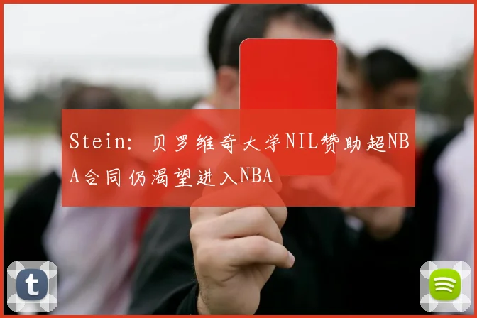 Stein：贝罗维奇大学NIL赞助超NBA合同仍渴望进入NBA